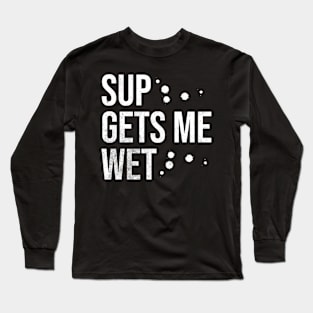 SUP Gets Me Wet Long Sleeve T-Shirt